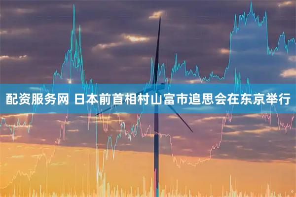 配资服务网 日本前首相村山富市追思会在东京举行